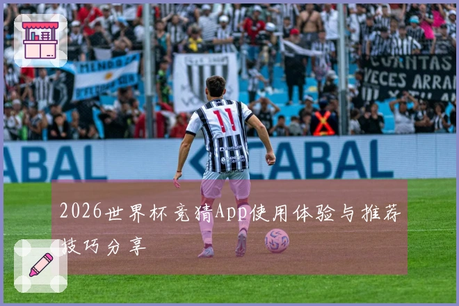 2026世界杯竞猜App使用体验与推荐技巧分享