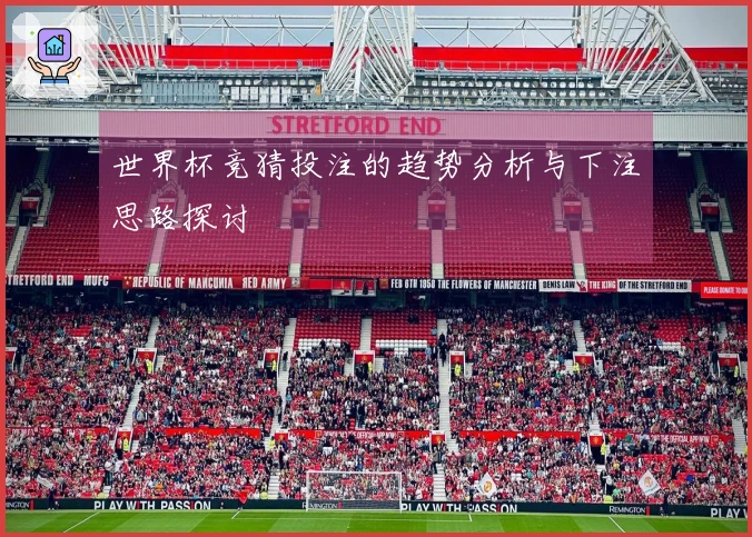 世界杯竞猜投注的趋势分析与下注思路探讨